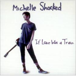 Michelle Shocked : If Love Was a Train